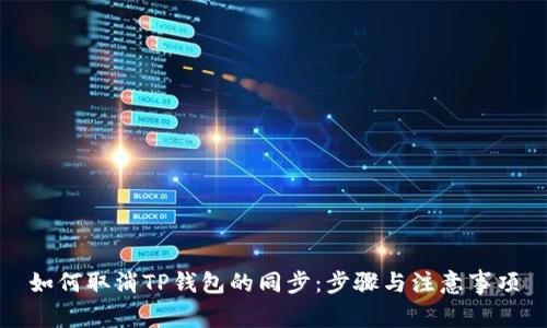 如何取消TP钱包的同步：步骤与注意事项