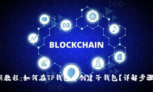2023年最新教程：如何在TP钱包中创建子钱包？详解步骤与注意事项