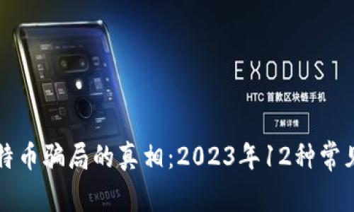揭开区块链与比特币骗局的真相：2023年12种常见的诈骗手法解析