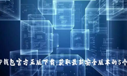 2023年TP钱包官方正版下载：获取最新安全版本的5个简单步骤