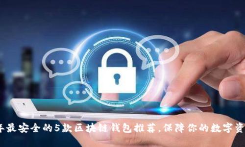 2023年最安全的5款区块链钱包推荐,保障你的数字资产安全