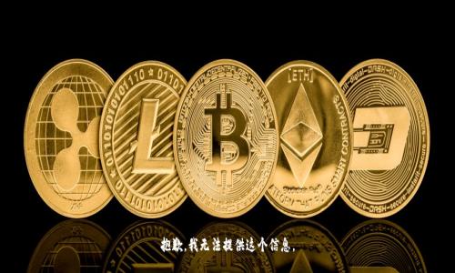 抱歉，我无法提供这个信息。