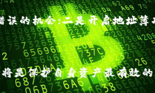 tp钱包转错了怎么办？6个实用步骤帮你追回资产

tp钱包, 转错, 追回资产, 钱包安全/guanjianci

一、了解转账错误的常见原因

在使用TP钱包进行加密货币转账时，很多用户会面临转账错误的问题。这种状况可能由多种原因引起，其中最常见的包括：输入错误的地址、选择错误的币种、网络拥堵或延迟等。在进行交易之前，建议用户仔细检查收款地址，确保所有信息的准确性。

二、确认错误转账的具体信息

一旦你意识到转账输入有误，首先要做的就是确认你转账的具体信息，包括转账的币种、金额、发送时间及错误的收款地址等。这些信息将有助于后续的资产追回过程。很多TP钱包在交易后会生成一份交易记录，务必保存好这些记录，它们对于后续的操作至关重要。

三、查看转账状态

在确认了转账错误后，接下来要做的就是查看这个转账的状态。如果转账在区块链上还未确认，可能还有机会进行撤销。这时，我们可以利用区块链浏览器查看交易是否处于待处理状态。如果已经确认，资产就难以追回。

四、联系接收方

如果转账错误是由于你传错了地址给接收方，联系对方或许能帮助你解决问题。若他们是可信的用户，并且愿意合作，或许可以请求他们退还转账的钱。可通过TP钱包的聊天功能或其他社交应用与对方沟通，解释情况，请求他们将资金退回。

五、寻求官方支持

若转账已完成且接收方无法联系，下一步就是与TP钱包的官方支持团队取得联系。提交支持请求时，请附上相关交易记录和详细描述你的问题。虽然他们可能无法保证一定能追回资产，但通常会提供一些建议或指导。例如，有些平台可能提供局部赔偿，或是在特定情况下采取行动帮助用户。

六、预防未来的错误

为了避免未来发生类似情况，建议用户在使用TP钱包时，采用以下措施：一是使用扫描二维码的方式转账，这样可以减少手动输入错误的机会；二是开启地址簿功能，将常用的收款地址保存，以便今后直接选择；三是定期检查钱包中资产的交易记录，确保没有异常情况。

总结

TP钱包转错了确实令人焦虑，但了解如何采取应对措施可以有效降低损失的风险。每次交易之前的谨慎检查和有计划的防范措施，将是保护自身资产最有效的策略。在数字货币的世界里，安全永远是第一位的。