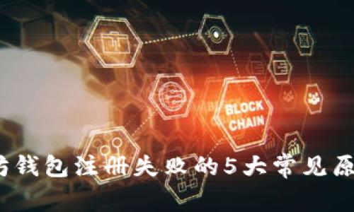 2023年以太坊钱包注册失败的5大常见原因及解决方案