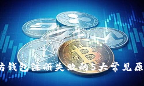 2023年以太坊钱包注册失败的5大常见原因及解决方案