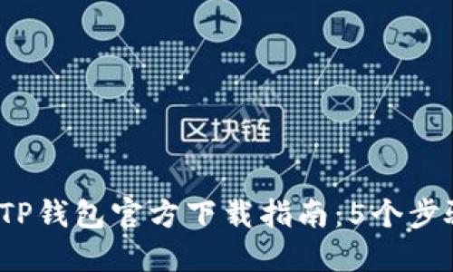 : 2023年苹果TP钱包官方下载指南：5个步骤让你轻松上手