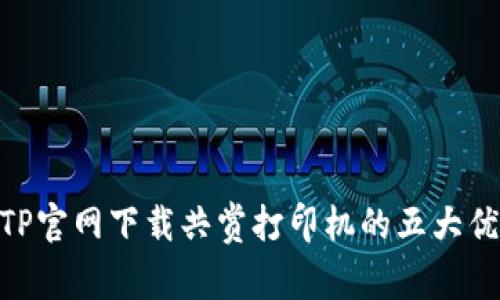 揭秘！2023年TP官网下载共赏打印机的五大优势与使用技巧