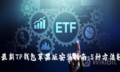 2023年最新TP钱包苹果版安装指南：5种方法轻松搞定