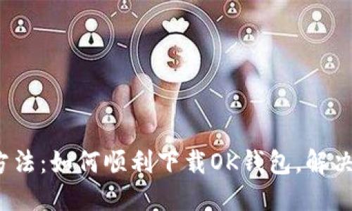 2023年最新方法：如何顺利下载OK钱包，解决无法下载问题