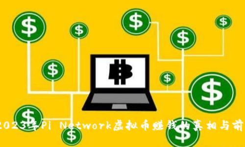 揭秘：2023年Pi Network虚拟币赚钱的真相与前景分析