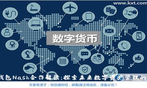 区块链钱包Nash合作解读：探索未来数字资产管理的5大优势