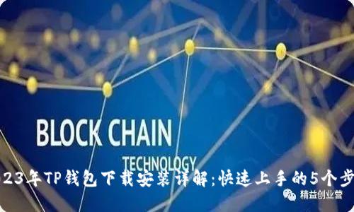 2023年TP钱包下载安装详解：快速上手的5个步骤