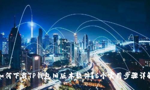 如何下载TP钱包旧版本软件？6个实用步骤详解
