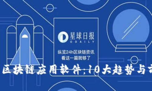 2023年区块链应用软件：10大趋势与前景分析