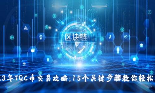 2023年TQC币交易攻略：15个关键步骤教你轻松入门