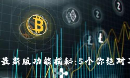 2023年TP钱包最新版功能揭秘：5个你绝对不能错过的特点