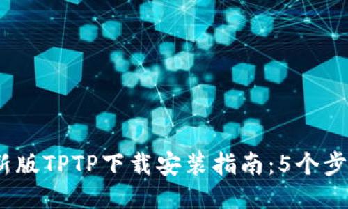 2023年最新版TPTP下载安装指南：5个步骤轻松搞定