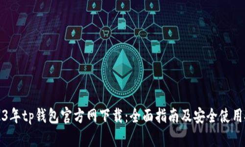 2023年tp钱包官方网下载：全面指南及安全使用技巧