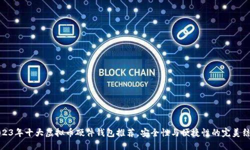 2023年十大虚拟币硬件钱包推荐，安全性与便捷性的完美结合