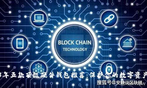 2023年五款顶级硬件钱包推荐：保护你的数字资产安全