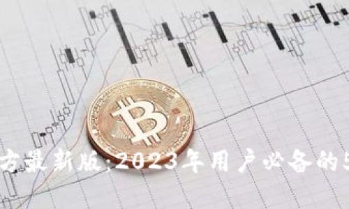 下载TP钱包官方最新版:2023年用户必备的5大功能与优势