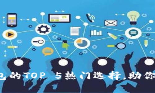 2023年区块链钱包的TOP 5热门选择，助你轻松管理加密资产