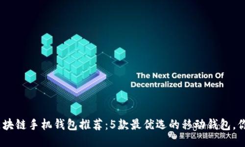 2023年区块链手机钱包推荐：5款最优选的移动钱包，你不可错过