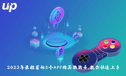 2023年最推荐的5个APP购买狗狗币，教你快速上手