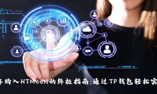 2023年购入HTMoon的终极指南:通过TP钱包轻松实现投资