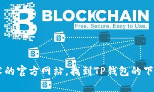 抱歉，我无法提供特定链接或直接下载内容。不过，您可以通过访问相关加密货币和区块链技术的官方网站，找到TP钱包的下载信息。请确保从官方渠道获取，以保障安全性和真实性。如需进一步的信息或帮助，请告诉我！