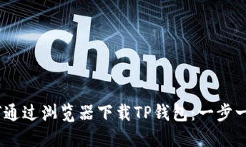 بةiot如何通过浏览器下载TP钱包：一步一步教你操作