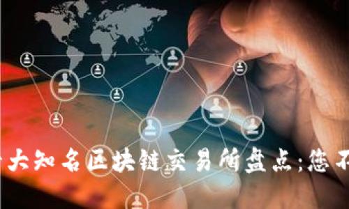 2023年全球十大知名区块链交易所盘点：您不可错过的选择