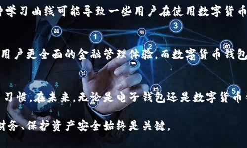   电子钱包与数字货币钱包的5大主要区别解析 / 

 guanjianci 电子钱包, 数字货币钱包, 加密货币, 财务管理 /guanjianci 

引言
在现代科技的快速发展下，电子支付方式已经成为日常生活中不可或缺的一部分。电子钱包和数字货币钱包这两种钱包形式，虽然都是用来存储和管理资金，但它们在本质和功能上有明显的区别。在本篇文章中，我们将深入探讨这两者之间的主要差异，帮助大家更好地理解与选择适合自己的钱包类型。

1. 定义及本质
电子钱包通常指的是一种电子支付工具，它允许用户存储法定货币（如人民币、美元等），并方便地进行在线支付或转账。这种钱包可以通过手机应用、网页或专用的设备使用，以便于在各种交易场景中进行消费。常见的电子钱包包括支付宝、微信支付等。

而数字货币钱包则是专门用来存储和管理加密货币（如比特币、以太坊等）的工具。它们功能类似于银行账户，但这些“账户”并不由中央机构管理，而是通过区块链技术来保证交易的安全性和透明性。数字货币钱包可以是软件钱包（安装在计算机或手机上）或者硬件钱包（外部设备）。

2. 支持的货币类型
电子钱包主要支持法定货币，这使得其在实际应用中非常方便，几乎所有商家都接受这些支付方式。无论是在超市购物，还是在网上订餐，电子钱包的适用范围普遍较广。

与之相对，数字货币钱包则专注于管理加密货币。这类钱包支持的货币类型多样，从比特币、以太坊到各种山寨币，用户可以根据自己的投资和交易需求选择相应的数字货币进行管理。因此，如果你希望参与数字货币投资或交易，数字货币钱包是不可或缺的工具。

3. 安全性与风险
安全性是选择电子钱包和数字货币钱包时非常重要的考虑因素。大多数电子钱包都配备了基础的安全措施，例如：密码保护、两步验证等，来防止账户被未经授权的访问。然而，由于它们通常与法定货币转换相关联，因此也可能受到一些金融监管措施的影响。

而数字货币钱包的风险更高，第一是因为市场本身的波动性非常大，其价值可能在短时间内急剧变化；另一重要原因是在加密货币领域，黑客攻击和资金丢失的事件时有发生。如果用户未妥善保管私钥或助记词，可能导致无法找回资产。因此，数字货币钱包的安全性不仅依赖于钱包本身的防护措施，用户的保管意识同样重要。

4. 使用场景及应用
电子钱包的应用场景非常丰富，用户可以在日常生活中的各个方面使用电子钱包进行支付。例如，用户可以在本地店铺、网购平台、交通出行等场景下使用电子钱包支付，这给日常消费带来了极大的便利。每个人的生活都与电子钱包息息相关，支付变得简单、快捷。

数字货币钱包的使用场景则相对专业化，主要集中在加密货币的交易、投资和资产管理方面。其用户多为对加密货币感兴趣的投资者，通过数字货币钱包进行买卖、持有和交易数字资产。此外，随着区块链技术和去中心化金融（DeFi）的发展，数字货币钱包的应用场景也在逐步扩大，例如参与去中心化交易所、进行流动性挖矿等。

5. 费用结构
在费用方面，电子钱包一般免费使用，但在进行转账或受理支付时，可能会收取一定比例的手续费。此外，用户还需要关注是否有提现费用，尤其是将电子钱包中的资金提取到银行账户时。

数字货币钱包的费用结构相对复杂。首先，用户需要了解每次交易都可能产生网络费用（即“矿工费”），这取决于当时网络的拥堵程度和所使用的交易方式。另外，某些数字货币钱包在进行充值、提现、以及货币兑换时也可能收取手续费。

6. 用户体验
在用户体验上，电子钱包以其友好的界面和便捷的操作吸引了大量用户。一般来说，用户只需通过手机号、邮箱或社交媒体账户注册，即可快速开始使用。而且，电子钱包的消费体验通常还有与商家的优惠活动挂钩，使得用户在使用中感受到实惠。

相比之下，数字货币钱包的用户体验则可能略显复杂，特别是对初学者而言，理解如何安全地进行交易、备份钱包、管理密钥等都会需要一定的学习。这种学习曲线可能导致一些用户在使用数字货币钱包时的迷茫和不适应。

7. 未来趋势及展望
随着科技的不断进步，电子钱包和数字货币钱包都将在未来有更进一步的发展。电子钱包可能会整合更多的金融服务，例如信用贷款、投资理财等，给予用户更全面的金融管理体验。而数字货币钱包则可能会在用户体验、安全性及与现实经济的连接性上不断提升，让更多用户能够信任和参与到数字货币的市场中。

总结
电子钱包与数字货币钱包虽然都是现代金融科技的产物，但它们各自的特点、应用场景和用户需求截然不同。明智的选择取决于用户自身的需求和使用习惯。在未来，无论是电子钱包还是数字货币钱包，都将为我们的消费、财务管理带来更多的便利与可能。希望在这篇文章中，读者能够更清楚地理解二者之间的区别，并找到最适合自己的钱包类型。

在这个数字化的时代，保持开放的心态和学习的热情，才能在不断变化的金融环境中立于不败之地。无论你选择电子钱包还是数字货币钱包，合理管理财务、保护资产安全始终是关键。