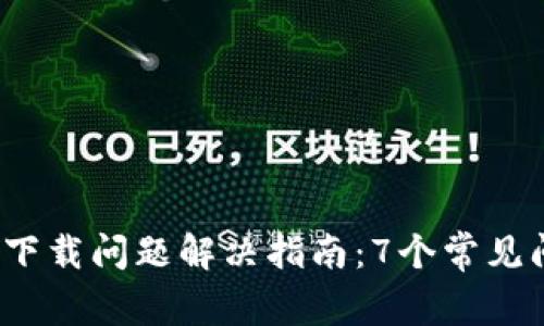 2023年TP钱包下载问题解决指南：7个常见问题与解决方案