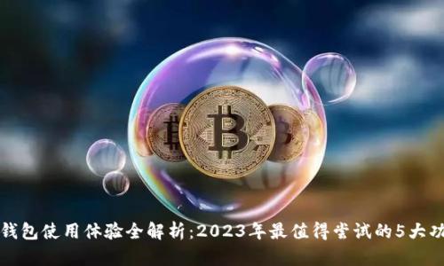 TP钱包使用体验全解析:2023年最值得尝试的5大功能