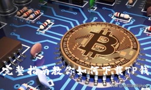 2023年最新：完整指南教你如何下载TP钱包并安全使用
