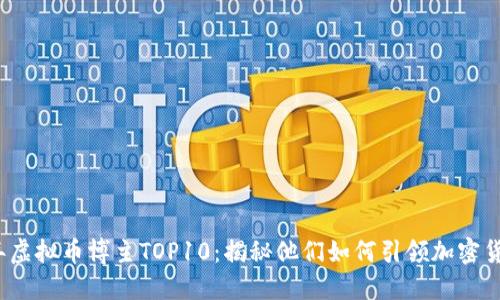 2023年虚拟币博主TOP10：揭秘他们如何引领加密货币行业