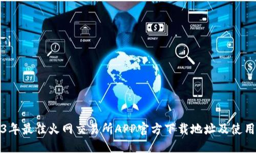 2023年最佳火网交易所APP官方下载地址及使用指南