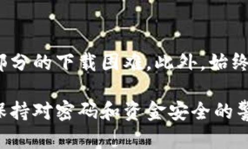   TP钱包下载问题解决指南：6个有效方法帮你克服下载障碍 / 

 guanjianci TP钱包, 钱包下载, 手机钱包, 加密货币 /guanjianci 

了解TP钱包的重要性

TP钱包，作为一款热门的移动加密货币钱包，提供了简单、安全的资产管理功能。用户可以在其中存储、发送和接收多种加密货币，尤其是在区块链技术日益普及的今天，数字资产的安全性成为了人们关注的焦点。

然如深海的潮汐，数以万计的用户在使用TP钱包时，或多或少都会遇到一些下载方面的问题。由于不同的操作系统、设备以及网络环境等因素，用户在下载TP钱包时可能会遇到各种障碍。下载失败、无法安装等情况不仅会打乱用户理财的节奏，也可能因此错过一些投资机会。

下载TP钱包常见问题解析

在开始解决TP钱包的下载问题之前，了解一些常见的障碍是相当必要的。首先，有些用户可能会因为网络问题而无法顺利下载应用，这是最常见的原因之一。此外，设备存储空间不足，或是操作系统版本不兼容，也会导致下载失败。只能根据具体原因，对症下药。

方法一：检查网络连接

网络连接是下载应用的基础。如果你的网络不稳定，下载过程会受到严重影响。首先，检查Wi-Fi或移动数据的连接状态。如果你的网络信号弱，尝试靠近路由器或切换到更稳定的网络环境。使用移动数据时，确保你的数据计划仍然有效，且未达到使用上限。此外，重启路由器或调整网络设置可能也会帮助提升网络连接质量。

方法二：清理存储空间

如果你的设备存储空间不足，下载TP钱包时可能会出现无法下载的提示。打开设备的设置，检查存储使用情况。如果可用空间太少，你可能需要删除一些不必要的应用或者媒体文件。定期清理存储不仅有助于下载新应用，也能提升设备的运行速度。

方法三：查看操作系统兼容性

TP钱包可能会对某些操作系统版本有特殊要求。使用过旧的设备或操作系统，可能导致应用无法下载或使用。检查TP钱包官网或应用商店中的版本要求，并及时更新你的手机操作系统至最新版本。有时，看似简单的升级就能解决很多困扰。

方法四：使用官方渠道下载

为了确保下载的安全性和有效性，始终从官方渠道下载TP钱包。无论是通过App Store还是Google Play，确保你获取的版本是经过认证的。在其他网站上下载非官方版软件，不仅可能存在安全风险，也可能因为不兼容导致下载失败。

方法五：清除缓存数据

在某些情况下，应用商店的缓存可能会导致下载过程中的错误。可以尝试清除应用商店的缓存，然后重新启动设备再进行下载。进入设备的设置，找到应用管理，选择你的应用商店，清除缓存和数据。完成后，再次尝试下载TP钱包，许多用户反馈通过此方法解决了下载问题。

方法六：考虑使用模拟器

对于某些PC用户，如果你的设备不支持移动应用，可以考虑使用安卓模拟器。这类软件允许用户在电脑上运行手机应用，提供了一个替代方案。下载安装模拟器后，你可以在模拟器内访问应用商店，尝试下载TP钱包。

总结与建议

遇到TP钱包下载问题时，重要的是要保持耐心，并逐步排查可能的原因。无论是网络状况还是设备配置，找出问题根源后对症下药，通常可以解决大部分的下载困难。此外，始终确保下载自官方渠道，避免潜在的安全风险。希望这些方法能够帮助你顺利下载TP钱包，开始安全便捷的加密资产管理之旅。

如果这些方法仍未能解决你的下载问题，建议访问TP钱包的官方支持页面，或加入社区讨论，获取更多解决方案。在采用这些技术手段的同时，也要保持对密码和资金安全的警惕，确保在加密货币世界中安全运营。