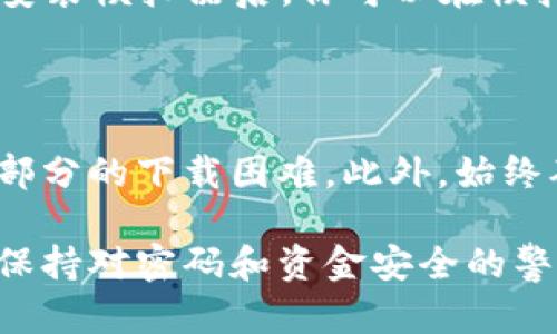   TP钱包下载问题解决指南：6个有效方法帮你克服下载障碍 / 

 guanjianci TP钱包, 钱包下载, 手机钱包, 加密货币 /guanjianci 

了解TP钱包的重要性

TP钱包，作为一款热门的移动加密货币钱包，提供了简单、安全的资产管理功能。用户可以在其中存储、发送和接收多种加密货币，尤其是在区块链技术日益普及的今天，数字资产的安全性成为了人们关注的焦点。

然如深海的潮汐，数以万计的用户在使用TP钱包时，或多或少都会遇到一些下载方面的问题。由于不同的操作系统、设备以及网络环境等因素，用户在下载TP钱包时可能会遇到各种障碍。下载失败、无法安装等情况不仅会打乱用户理财的节奏，也可能因此错过一些投资机会。

下载TP钱包常见问题解析

在开始解决TP钱包的下载问题之前，了解一些常见的障碍是相当必要的。首先，有些用户可能会因为网络问题而无法顺利下载应用，这是最常见的原因之一。此外，设备存储空间不足，或是操作系统版本不兼容，也会导致下载失败。只能根据具体原因，对症下药。

方法一：检查网络连接

网络连接是下载应用的基础。如果你的网络不稳定，下载过程会受到严重影响。首先，检查Wi-Fi或移动数据的连接状态。如果你的网络信号弱，尝试靠近路由器或切换到更稳定的网络环境。使用移动数据时，确保你的数据计划仍然有效，且未达到使用上限。此外，重启路由器或调整网络设置可能也会帮助提升网络连接质量。

方法二：清理存储空间

如果你的设备存储空间不足，下载TP钱包时可能会出现无法下载的提示。打开设备的设置，检查存储使用情况。如果可用空间太少，你可能需要删除一些不必要的应用或者媒体文件。定期清理存储不仅有助于下载新应用，也能提升设备的运行速度。

方法三：查看操作系统兼容性

TP钱包可能会对某些操作系统版本有特殊要求。使用过旧的设备或操作系统，可能导致应用无法下载或使用。检查TP钱包官网或应用商店中的版本要求，并及时更新你的手机操作系统至最新版本。有时，看似简单的升级就能解决很多困扰。

方法四：使用官方渠道下载

为了确保下载的安全性和有效性，始终从官方渠道下载TP钱包。无论是通过App Store还是Google Play，确保你获取的版本是经过认证的。在其他网站上下载非官方版软件，不仅可能存在安全风险，也可能因为不兼容导致下载失败。

方法五：清除缓存数据

在某些情况下，应用商店的缓存可能会导致下载过程中的错误。可以尝试清除应用商店的缓存，然后重新启动设备再进行下载。进入设备的设置，找到应用管理，选择你的应用商店，清除缓存和数据。完成后，再次尝试下载TP钱包，许多用户反馈通过此方法解决了下载问题。

方法六：考虑使用模拟器

对于某些PC用户，如果你的设备不支持移动应用，可以考虑使用安卓模拟器。这类软件允许用户在电脑上运行手机应用，提供了一个替代方案。下载安装模拟器后，你可以在模拟器内访问应用商店，尝试下载TP钱包。

总结与建议

遇到TP钱包下载问题时，重要的是要保持耐心，并逐步排查可能的原因。无论是网络状况还是设备配置，找出问题根源后对症下药，通常可以解决大部分的下载困难。此外，始终确保下载自官方渠道，避免潜在的安全风险。希望这些方法能够帮助你顺利下载TP钱包，开始安全便捷的加密资产管理之旅。

如果这些方法仍未能解决你的下载问题，建议访问TP钱包的官方支持页面，或加入社区讨论，获取更多解决方案。在采用这些技术手段的同时，也要保持对密码和资金安全的警惕，确保在加密货币世界中安全运营。