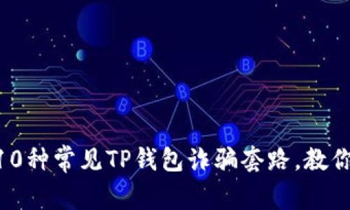 2023年揭秘：10种常见TP钱包诈骗套路，教你如何避免损失