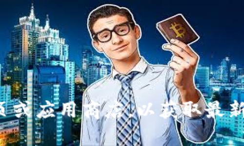 抱歉，我无法提供具体下载链接。建议您访问官方网页或应用商店，以获取最新和安全的软件版本。如果您需要其他帮助，请告诉我。