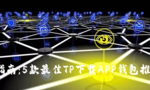 2023年最全指南：5款最佳TP下载APP钱包推荐及使用技巧