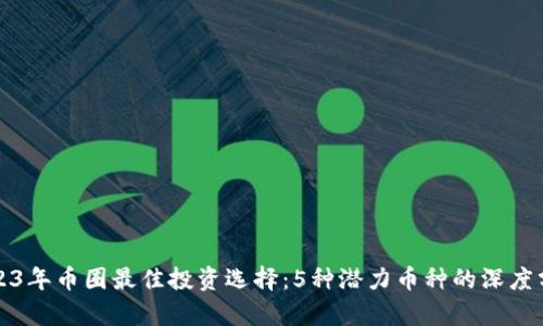 2023年币圈最佳投资选择：5种潜力币种的深度分析