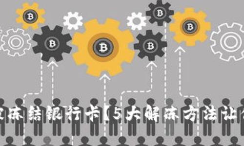炒虚拟币被冻结银行卡？5大解冻方法让你轻松应对
