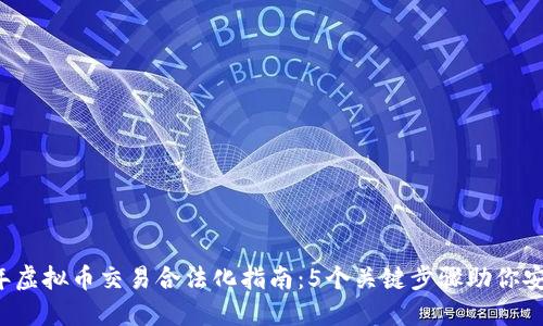 2023年虚拟币交易合法化指南：5个关键步骤助你安全交易