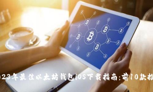 2023年最佳以太坊钱包iOS下载指南：前10款推荐