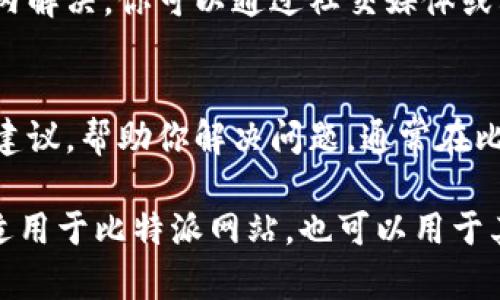 如果你发现比特派网站无法打开，可以尝试以下几种方法来解决这个问题。

检查网络连接
首先，确认你的网络连接是否正常。尝试访问其他网站，查看是不是网络本身出现了问题。如果其他网站都能正常打开，那么问题可能出在比特派网站上。如果你的网络不佳，可以尝试重启路由器或更换网络环境，例如切换到手机数据。

清理浏览器缓存
浏览器的缓存可能导致网站无法正常打开。你可以清除浏览器的缓存和Cookies，然后重试访问比特派的网站。这个过程在不同浏览器中有些许差异，通常可以在设置中找到“隐私”或“历史记录”选项，选择清理相应的数据即可。

尝试使用不同的浏览器
有时候某个特定的浏览器可能与网站存在兼容性问题。你可以尝试使用其他浏览器打开比特派网站，例如从Chrome切换到Firefox，或者使用Edge等浏览器。如果能在其他浏览器中成功打开，那么问题可能是当前浏览器设置或插件导致的。

禁用浏览器扩展
某些浏览器扩展可能会干扰网站的正常加载，尤其是广告拦截器或隐私保护类的扩展。尝试禁用这些扩展，看看是否能打开比特派网站。如果确实是某个扩展造成的问题，可以选择在重新打开网站时再启用它们。

使用VPN或代理服务
如果你的地区网络监管比较严格，可能会导致部分网站无法访问。尝试使用VPN或代理服务器，这可以帮助你绕过这些限制，正常访问比特派网站。选择一个信誉较好的VPN服务，以确保你的信息安全。

检查防火墙和杀毒软件设置
有些防火墙或杀毒软件可能会错误地将某些网站列入黑名单，防止用户访问。你可以暂时禁用这些安全程序，看看能否打开比特派网站。如果成功访问，进入程序设置，将比特派网站加入例外名单，避免今后再次出现相同的问题。

等待网站恢复
有些情况下，比特派网站可能因为服务器维护或故障而暂时无法访问。这种情况通常会在几小时或几天内解决。你可以通过社交媒体或其他渠道，查看是否有关于网站恢复的最新消息。

联系比特派客服
如果所有方法都尝试后仍然无法访问，建议联系比特派的客服或技术支持。他们可以提供最新的信息和建议，帮助你解决问题。通常在比特派的官方社交媒体或客服电话中可以找到联系信息。

综上所述，遇到比特派网站无法打开的情况时，可以从多方面入手，逐步排查潜在的问题。这些步骤不仅适用于比特派网站，也可以用于其他网站的访问问题。希望你能顺利解决问题，正常使用比特派的服务。