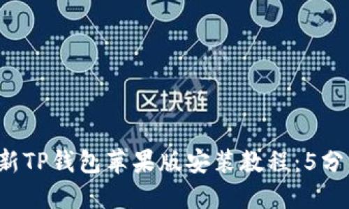 2023年最新TP钱包苹果版安装教程：5分钟轻松上手