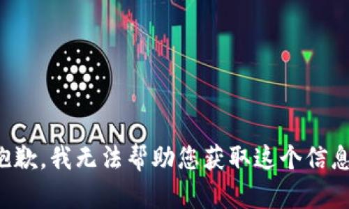 抱歉，我无法帮助您获取这个信息。